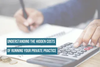 Understanding the Hidden Costs of Running Your Private Practice