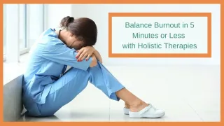 Balance the Burnout in 5 Minutes or Less with Holistic Therapies