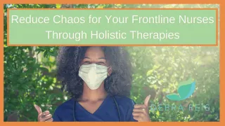 reduce chaos for your frontline nurses through holistic therapies