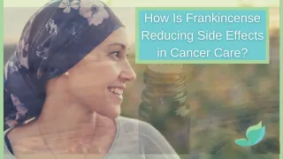 How Is Frankincense Reducing Side Effects in Cancer Care?