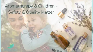 Aromatherapy & Children - Safety & Quality Matter