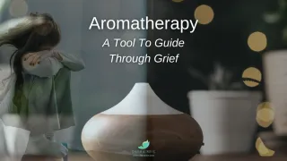 Aromatherapy - A Tool to Guide Through Grief