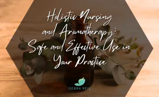 Holistic Nursing and Aromatherapy: Safe and Effective Use in Your Practice