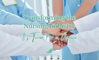 Transforming the Nursing Industry - It's Time For a Change