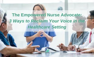 The Empowered Nurse Advocate: 3 Ways to Reclaim Your Voice in the Healthcare Setting