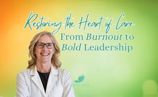 Restoring the Heart of Healthcare: From Burnout to Bold Leadership