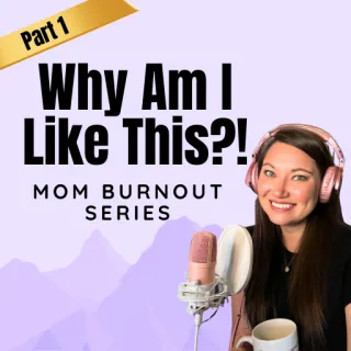 Why Am I Like This?! Mom Burnout Series