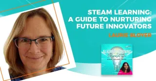 STEAM Learning: A Guide To Nurturing Future Innovators With Laurie Bloyer