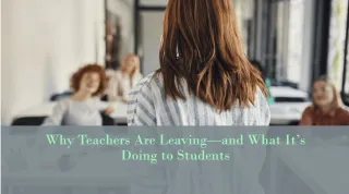 Why Teachers Are Leaving—and What It’s Doing to Students