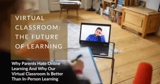 Why Parents Hate Online Learning And Why Our Virtual Classroom Is Better Than In-Person Learning