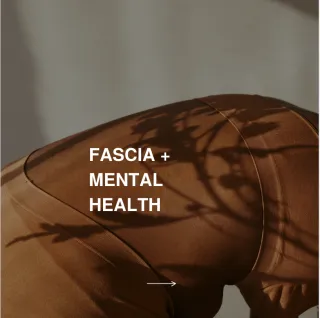 FASCIA + YOUR MENTAL HEALTH
