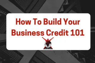 How To Build Your Business Credit 101