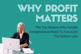 Why Profit Matters: The Top Reasons Why Female Entrepreneurs Need to Focus on the Bottom Line