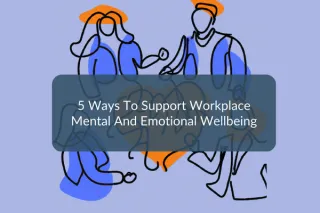 5 ways to support workplace mental and emotional wellbeing