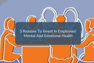 Five reasons your business must invest in employee mental and emotional health.