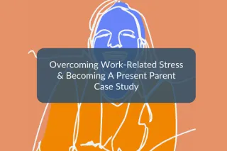 Case Study: Zee’s Journey of Overcoming Work Stress and Rediscovering Present Parenthood