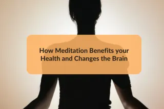 How Meditation Benefits your Health and Changes the Brain 