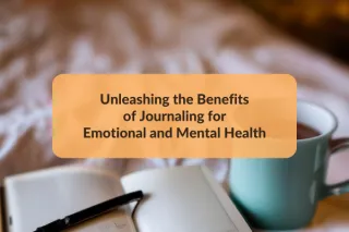 Unleashing the Benefits of Journaling for Emotional and Mental Health
