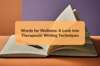 Words for Wellness: A Look into Therapeutic Writing Techniques