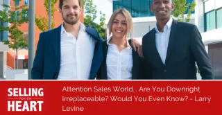 Attention Sales World... Are You Downright Irreplaceable? Would You Even Know?