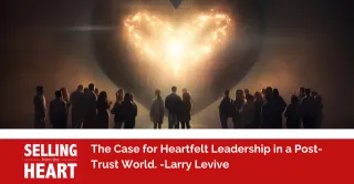 The Case for Heartfelt Leadership in a Post-Trust World.