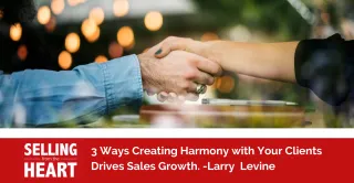3 Ways Creating Harmony with Your Clients Drives Sales Growth.