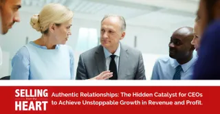 Authentic Relationships: The Hidden Catalyst for CEOs to Achieve Unstoppable Growth in Revenue and Profit.