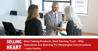 Stop Talking Products, Start Earning Trust - Why Executives Are Starving For Meaningful Conversations.