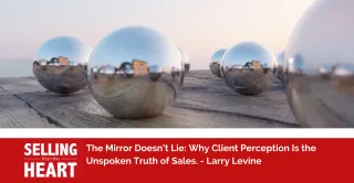The Mirror Doesn’t Lie: Why Client Perception Is the Unspoken Truth of Sales.