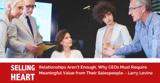 Relationships Aren’t Enough, Why CEOs Must Require Meaningful Value from Their Salespeople.