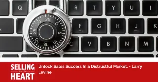 Unlock Sales Success In a Distrustful Market.