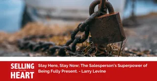 Stay Here, Stay Now; The Salesperson’s Superpower of Being Fully Present.