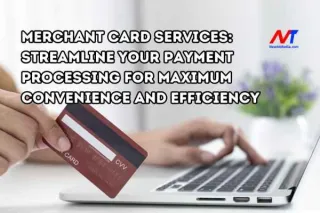 Merchant Card Services: Streamline Your Payment Processing for Maximum Convenience and Efficiency