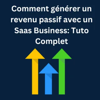 Comment générer un revenu passif avec un Saas Business: Tuto Complet