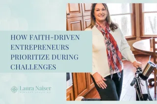How Faith-Driven Entrepreneurs Prioritize During Challenging Times