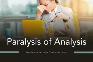 Paralysis of Analysis: Starting An Interior Design Business