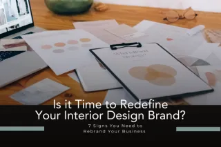 Is it Time to Redefine Your Interior Design Brand? 7 Signs You Need to Rebrand Your Business