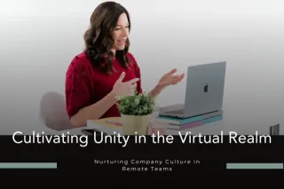 Cultivating Unity in the Virtual Realm: Nurturing Company Culture in Remote Teams