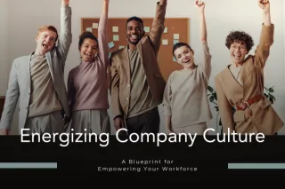 Energizing Company Culture: A Blueprint for Empowering Your Workforce