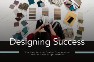 Designing Success: Why Your Interior Design Firm Needs a Laser-Focused Target Persona