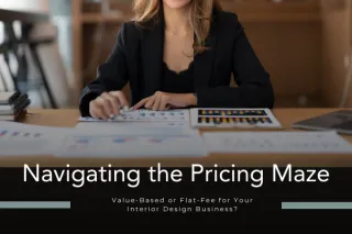 Navigating the Pricing Maze: Value-Based or Flat-Fee for Your Interior Design Business?