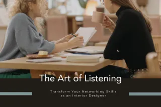The Art of Listening: Transform Your Networking Skills as an Interior Designer