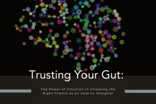 Trusting Your Gut: The Power of Intuition in Choosing the Right Clients as an Interior Designer