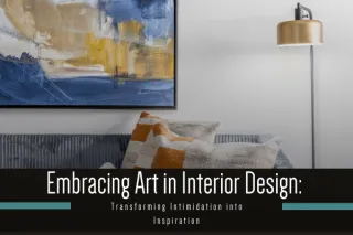 Embracing Art in Interior Design: Transforming Intimidation into Inspiration