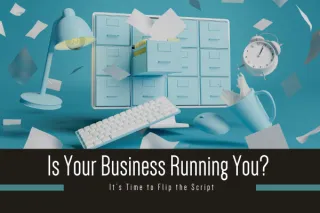 Is Your Business Running You? It’s Time to Flip the Script