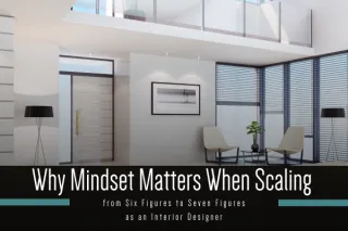 Why Mindset Matters When Scaling from Six Figures to Seven Figures as an Interior Designer