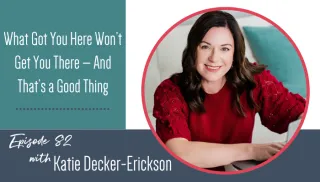 What Got You Here Won’t Get You There — And That’s a Good Thing