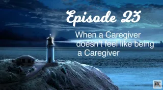 CAREGIVERS' HAVEN EPISODE 23 When a Caregiver doesn't feel like being a Caregiver