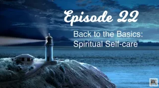 CAREGIVERS' HAVEN EPISODE 22 Back to the Basics: Spiritual Self-care