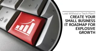 Lost Without a Tech Plan? Create Your Small Business IT Roadmap for Explosive Growth
